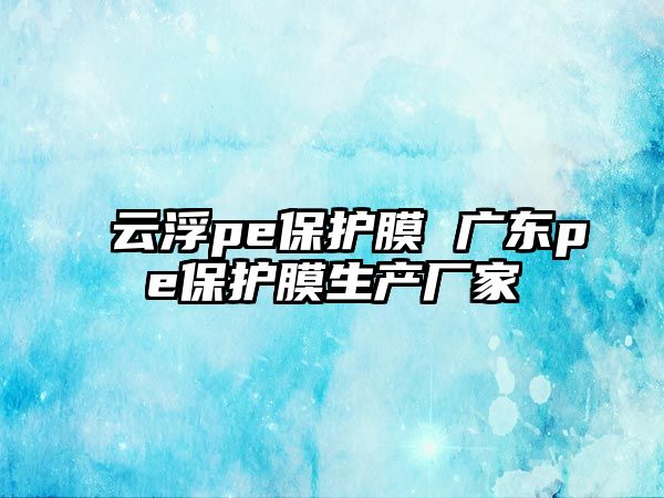 云浮pe保護膜 廣東pe保護膜生產廠家