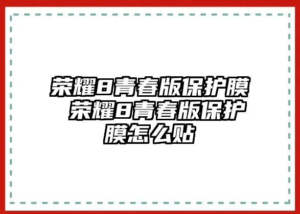 榮耀8青春版保護膜 榮耀8青春版保護膜怎么貼