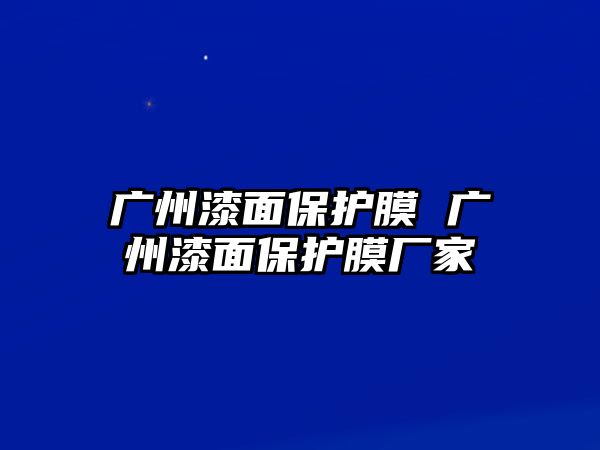 廣州漆面保護膜 廣州漆面保護膜廠家