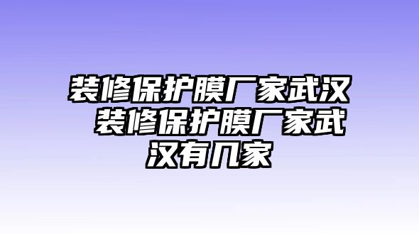 裝修保護膜廠家武漢 裝修保護膜廠家武漢有幾家