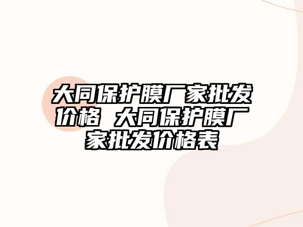 大同保護膜廠家批發價格 大同保護膜廠家批發價格表