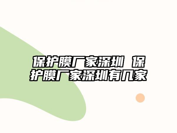 保護膜廠家深圳 保護膜廠家深圳有幾家