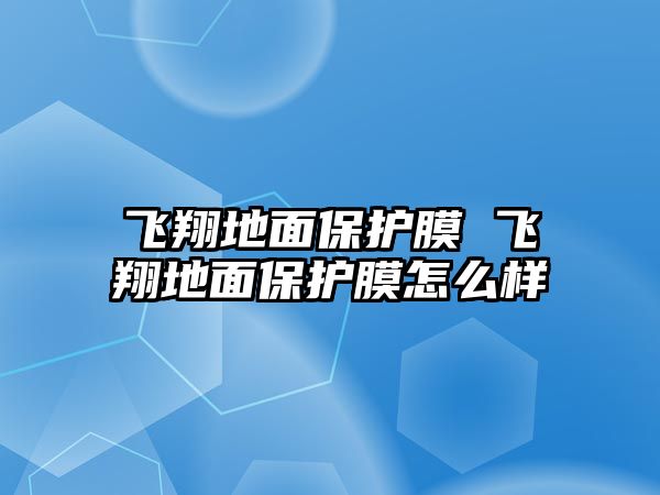 飛翔地面保護膜 飛翔地面保護膜怎么樣