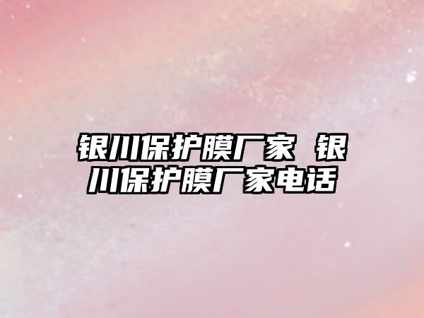 銀川保護膜廠家 銀川保護膜廠家電話