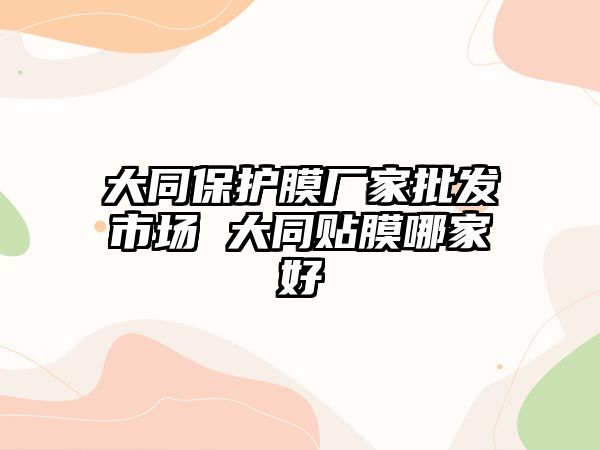 大同保護膜廠家批發市場 大同貼膜哪家好