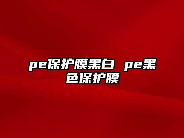 pe保護膜黑白 pe黑色保護膜