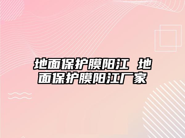 地面保護膜陽江 地面保護膜陽江廠家