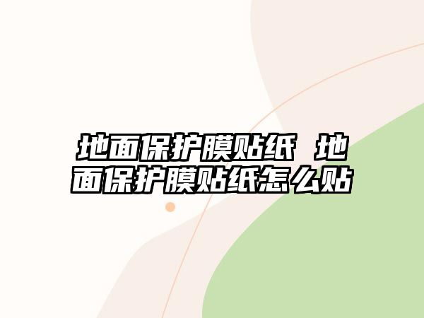 地面保護膜貼紙 地面保護膜貼紙怎么貼