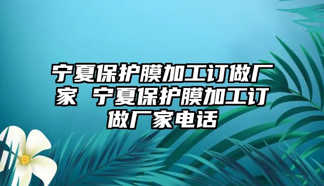 寧夏保護膜加工訂做廠家 寧夏保護膜加工訂做廠家電話