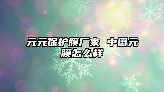 元元保護膜廠家 中國元膜怎么樣