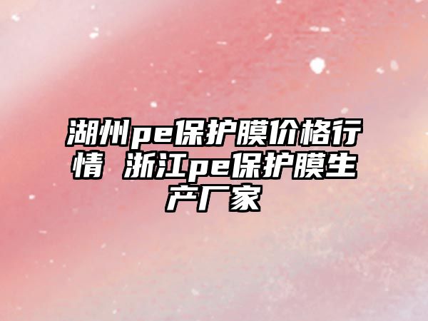 湖州pe保護膜價格行情 浙江pe保護膜生產廠家