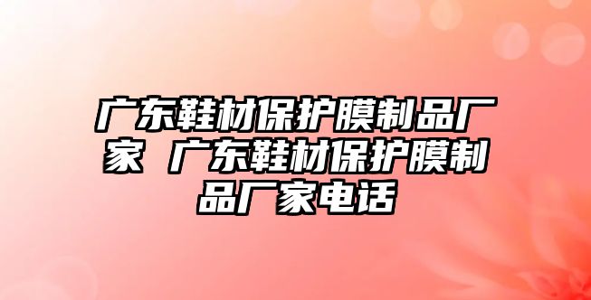 廣東鞋材保護膜制品廠家 廣東鞋材保護膜制品廠家電話