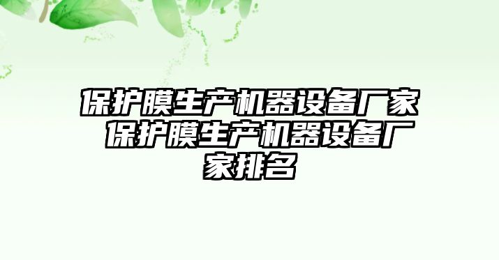 保護膜生產機器設備廠家 保護膜生產機器設備廠家排名