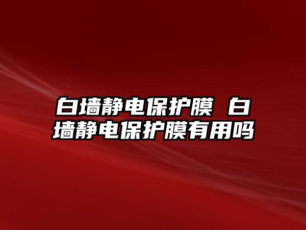 白墻靜電保護膜 白墻靜電保護膜有用嗎