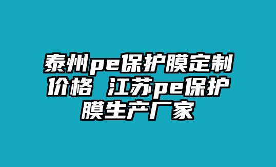 泰州pe保護膜定制價格 江蘇pe保護膜生產廠家