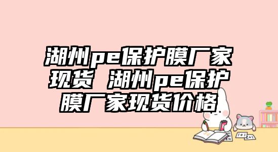 湖州pe保護膜廠家現貨 湖州pe保護膜廠家現貨價格