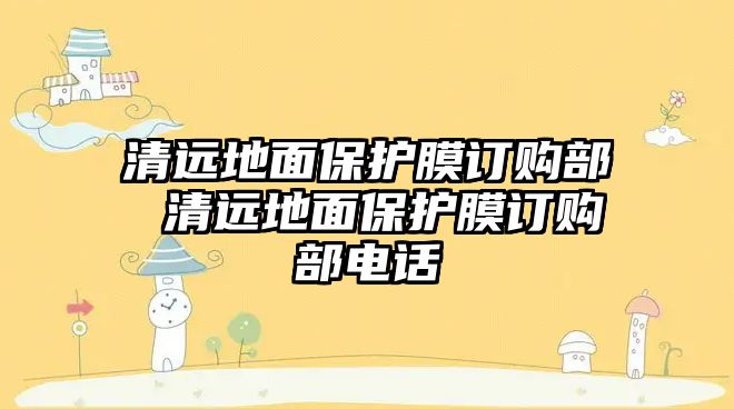 清遠地面保護膜訂購部 清遠地面保護膜訂購部電話