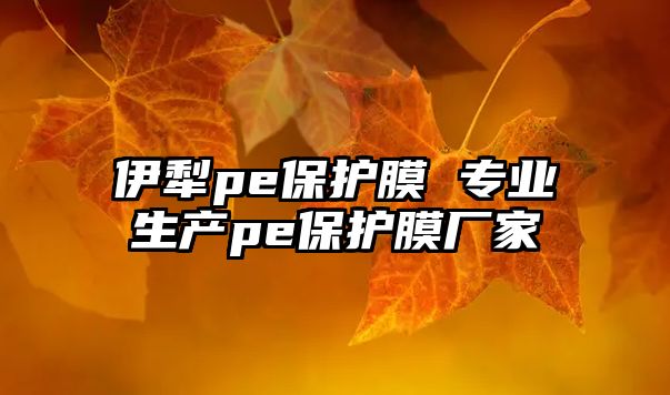 伊犁pe保護膜 專業生產pe保護膜廠家