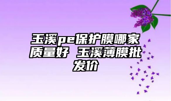 玉溪pe保護膜哪家質量好 玉溪薄膜批發價