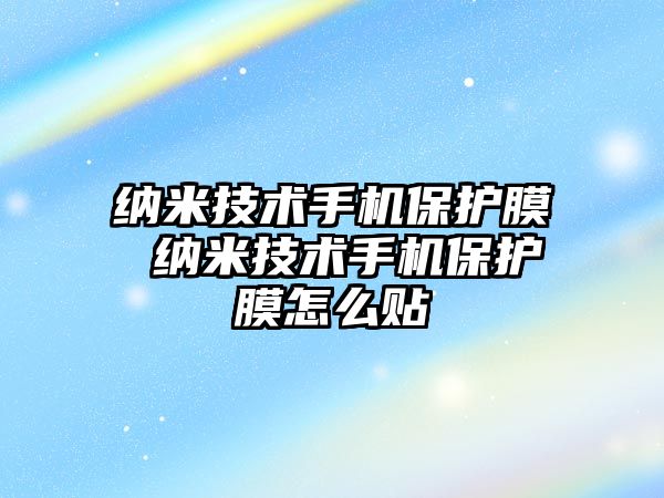 納米技術手機保護膜 納米技術手機保護膜怎么貼