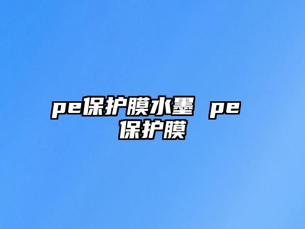 pe保護膜水墨 pe 保護膜