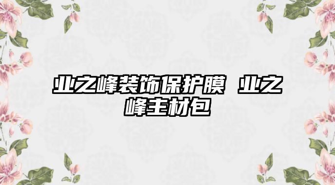 業之峰裝飾保護膜 業之峰主材包