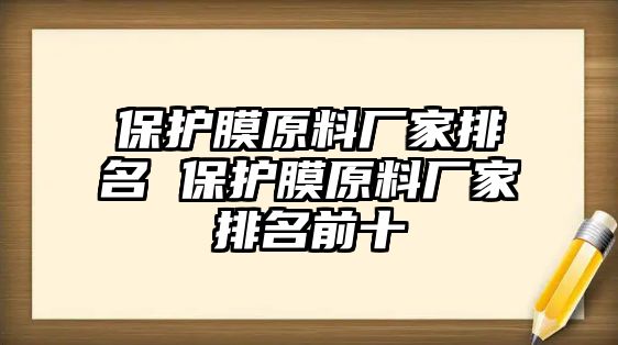 保護膜原料廠家排名 保護膜原料廠家排名前十