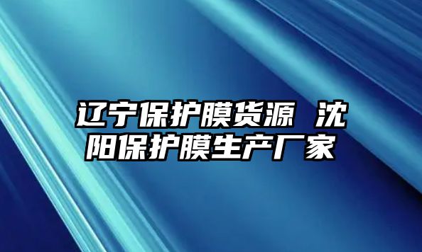 遼寧保護膜貨源 沈陽保護膜生產廠家