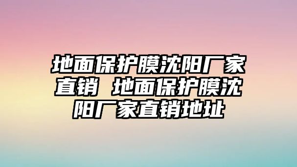 地面保護膜沈陽廠家直銷 地面保護膜沈陽廠家直銷地址