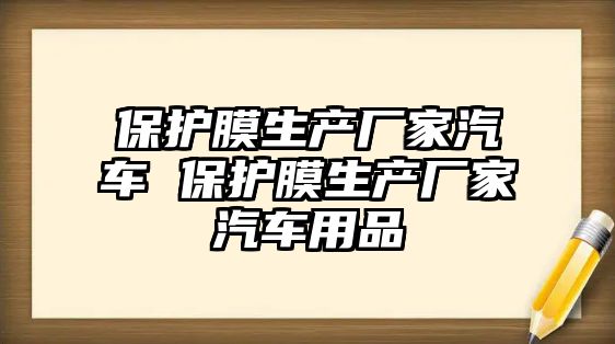 保護膜生產廠家汽車 保護膜生產廠家汽車用品