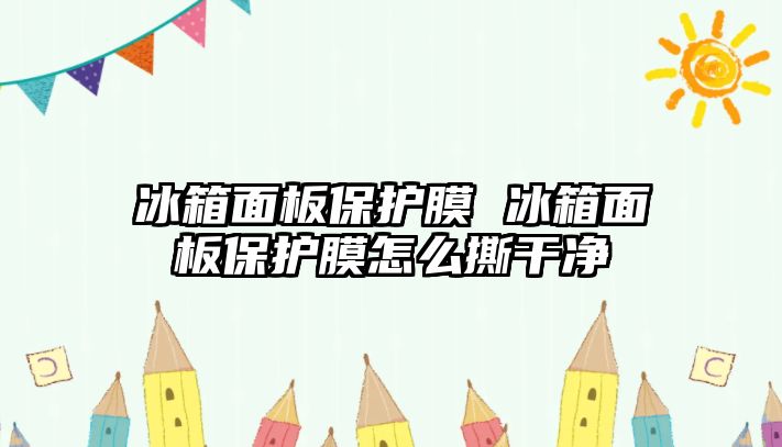 冰箱面板保護膜 冰箱面板保護膜怎么撕干凈