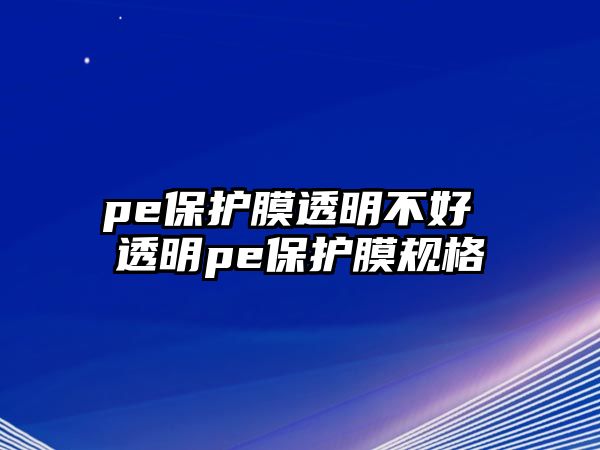 pe保護膜透明不好 透明pe保護膜規格