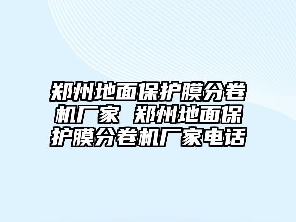 鄭州地面保護膜分卷機廠家 鄭州地面保護膜分卷機廠家電話