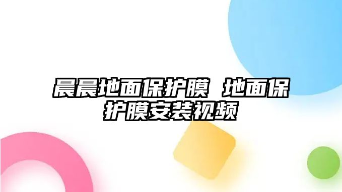 晨晨地面保護膜 地面保護膜安裝視頻