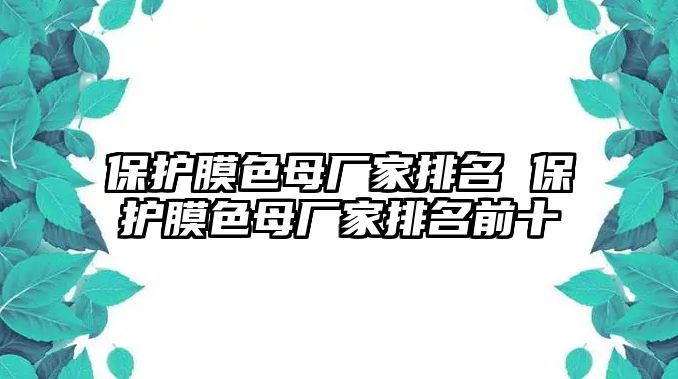 保護膜色母廠家排名 保護膜色母廠家排名前十