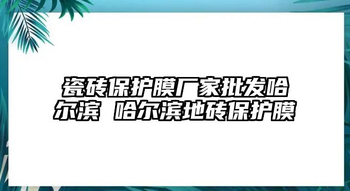 瓷磚保護膜廠家批發哈爾濱 哈爾濱地磚保護膜