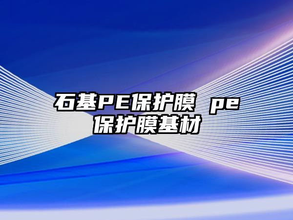 石基PE保護膜 pe保護膜基材