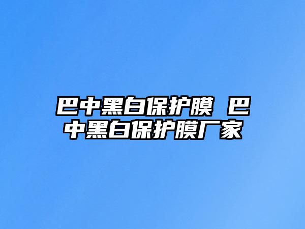 巴中黑白保護膜 巴中黑白保護膜廠家