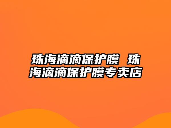 珠海滴滴保護膜 珠海滴滴保護膜專賣店