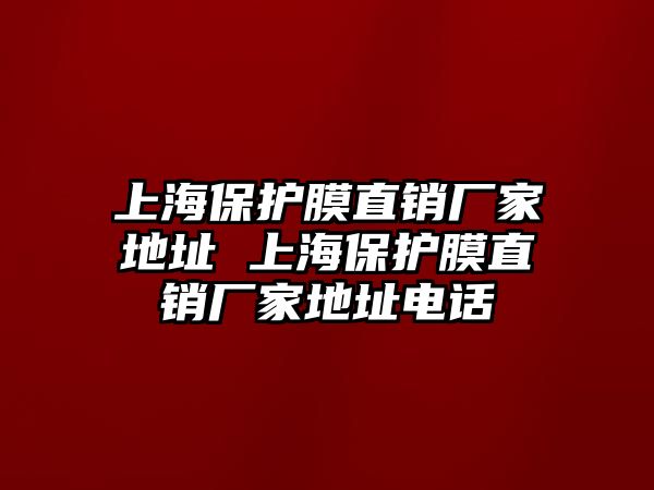 上海保護膜直銷廠家地址 上海保護膜直銷廠家地址電話