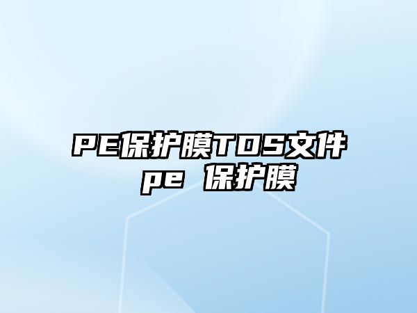 PE保護膜TDS文件 pe 保護膜