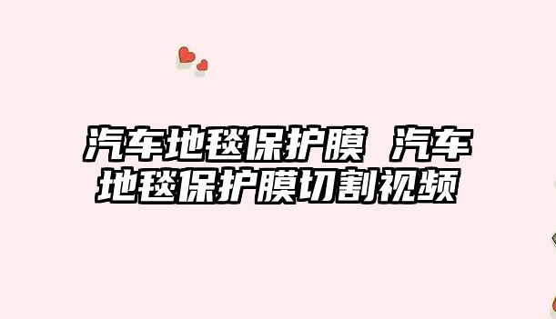 汽車地毯保護膜 汽車地毯保護膜切割視頻