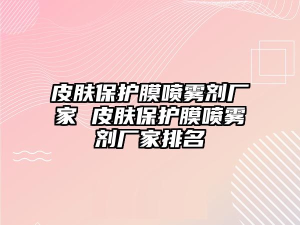 皮膚保護膜噴霧劑廠家 皮膚保護膜噴霧劑廠家排名