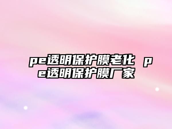 pe透明保護膜老化 pe透明保護膜廠家