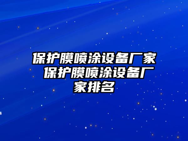 保護膜噴涂設備廠家 保護膜噴涂設備廠家排名