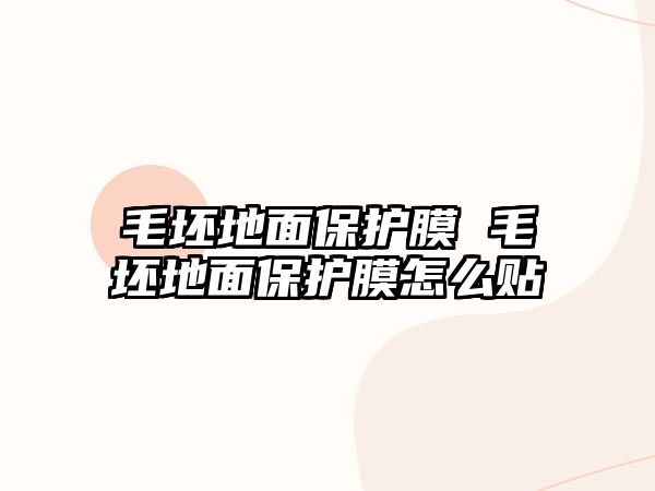 毛坯地面保護膜 毛坯地面保護膜怎么貼