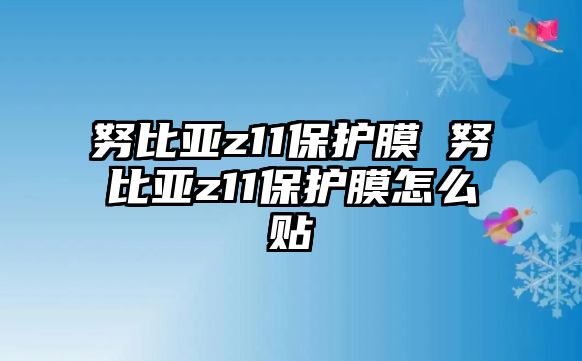 努比亞z11保護膜 努比亞z11保護膜怎么貼