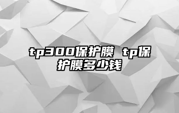 tp300保護膜 tp保護膜多少錢