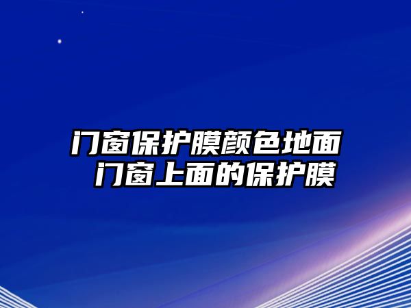 門窗保護膜顏色地面 門窗上面的保護膜