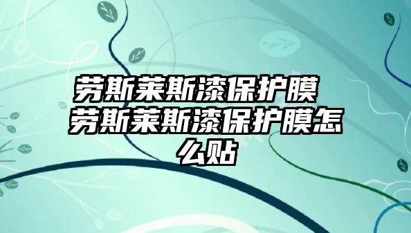 勞斯萊斯漆保護膜 勞斯萊斯漆保護膜怎么貼